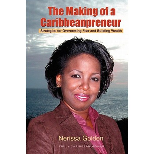 The Making of a Caribbeanpreneur: Strategies for Overcoming Fear and Building Wealth Paperback, Createspace