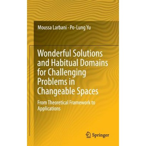 Wonderful Solutions and Habitual Domains for Challenging Problems in Changeable Spaces: From Theoretical Framework to Applications Hardcover, Springer