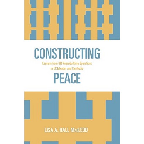 Constructing Peace: Lessons from UN Peacebuilding Operations in El Salvador and Cambodia Hardcover, Lexington Books