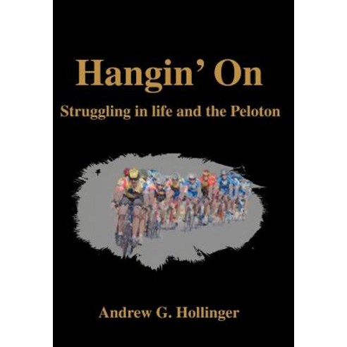 Hangin'' on: Struggling in Life and the Peloton Hardcover, iUniverse