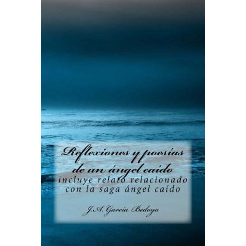 Reflexiones y Poesias de Un Angel Caido: Incluye Relato Relacionado Con La Saga Angel Caido Paperback, Createspace Independent Publishing Platform