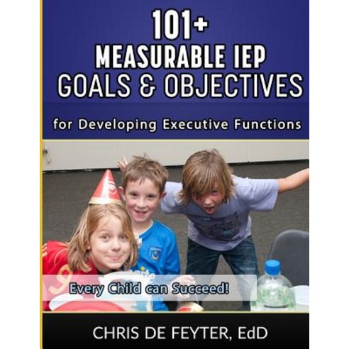 101+ Measurable IEP Goals and Objectives for Developing Executive Functions Paperback, Createspace Independent Publishing Platform