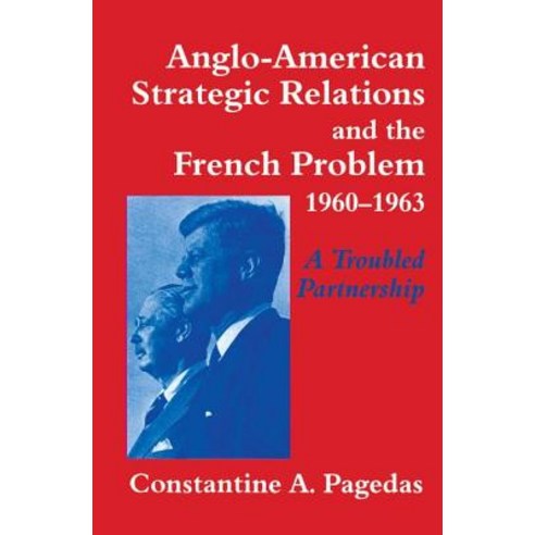 Anglo-American Strategic Relations and the French Problem 1960-1963: A Troubled Partnership Paperback, Routledge