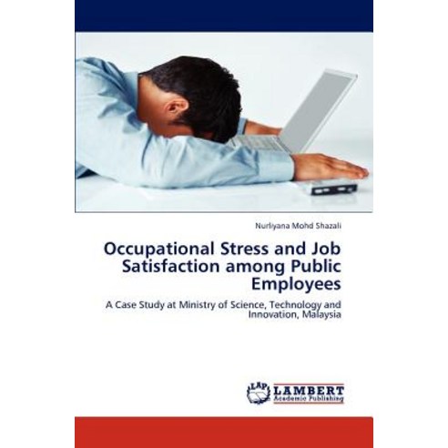 Occupational Stress and Job Satisfaction Among Public Employees Paperback, LAP Lambert Academic Publishing