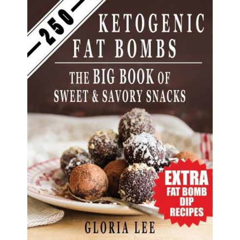 250 Ketogenic Fat Bombs: The Big Book of Sweet and Savory Snacks (Extra Fat Bomb Dip Recipes) Paperback, Createspace Independent Publishing Platform