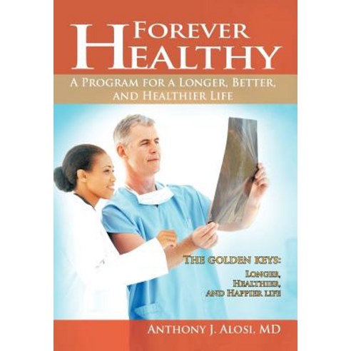 Forever Healthy: A Program for a Longer Better and Healthier Life Hardcover, iUniverse
