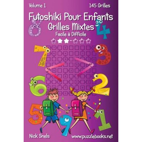 Futoshiki Pour Enfants Grilles Mixtes - Facile a Difficile - Volume 1 - 145 Grilles Paperback, Createspace Independent Publishing Platform