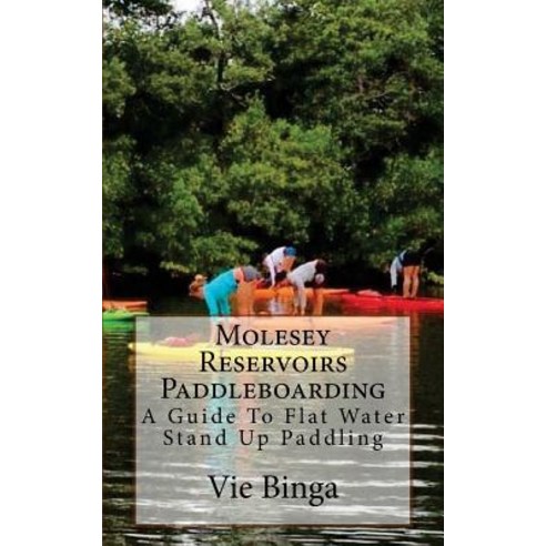 Molesey Reservoirs Paddleboarding: A Guide to Flat Water Stand Up Paddling Paperback, Createspace Independent Publishing Platform