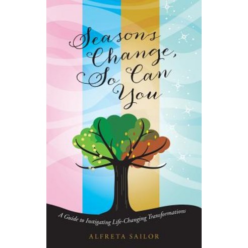 Seasons Change So Can You: A Guide to Instigating Life-Changing Transformations Paperback, Liferich