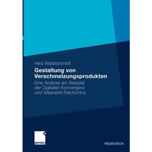 Gestaltung Von Verschmelzungsprodukten: Eine Analyse Am Beispiel Der Digitalen Konvergenz Und Wearable Electronics Paperback, Gabler Verlag