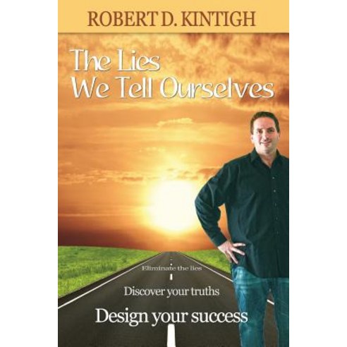 The Lies We Tell Ourselves: Eliminate the Lies Discover Your Truths Design Your Success Paperback, Createspace Independent Publishing Platform