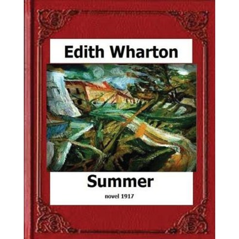 Summer (1917) by: Edith Wharton (Novel) Paperback, Createspace Independent Publishing Platform