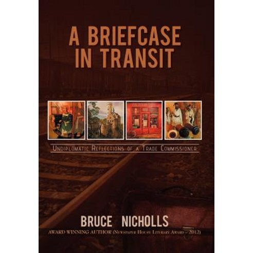 A Briefcase in Transit: Undiplomatic Reflections of a Trade Commissioner Hardcover, Xlibris Corporation