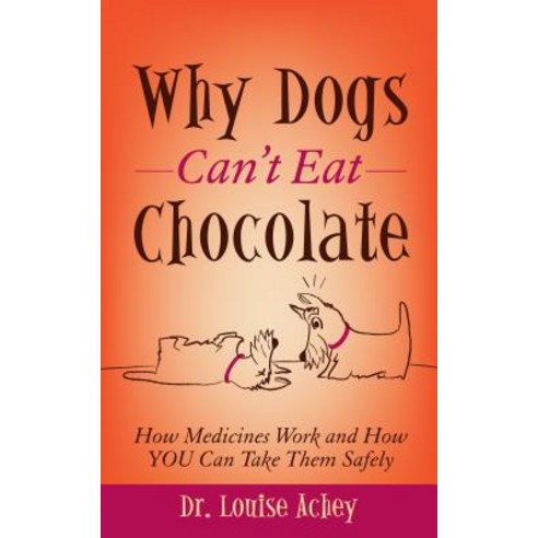 Why Dogs Can''t Eat Chocolate: How Medicines Work and How You Can Take Them Safely Paperback, Morgan James Publishing