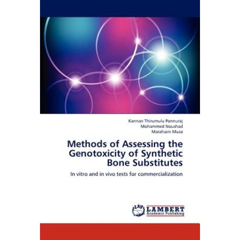 Methods of Assessing the Genotoxicity of Synthetic Bone Substitutes Paperback, LAP Lambert Academic Publishing