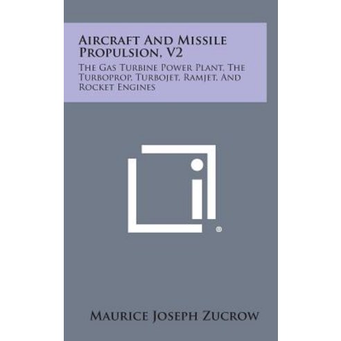 Aircraft and Missile Propulsion V2: The Gas Turbine Power Plant the Turboprop Turbojet Ramjet and Rocket Engines Hardcover, Literary Licensing, LLC