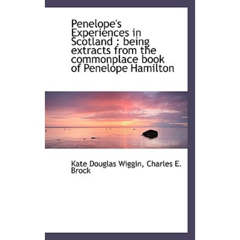 Penelope''s Experiences in Scotland: Being Extracts from the Commonplace Book of Penelope Hamilton Paperback, BiblioLife