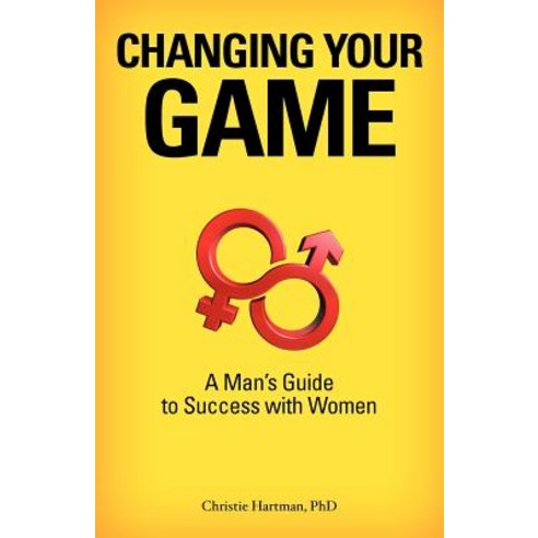 Changing Your Game: A Man''s Guide to Success with Women Paperback, 5280 Press