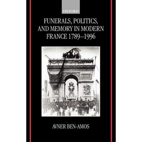 Funerals Politics and Memory in Modern France 1789-1996 Hardcover, OUP Oxford