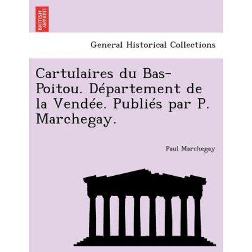 Cartulaires Du Bas-Poitou. Departement de La Vendee. Publies Par P. Marchegay. Paperback, British Library, Historical Print Editions