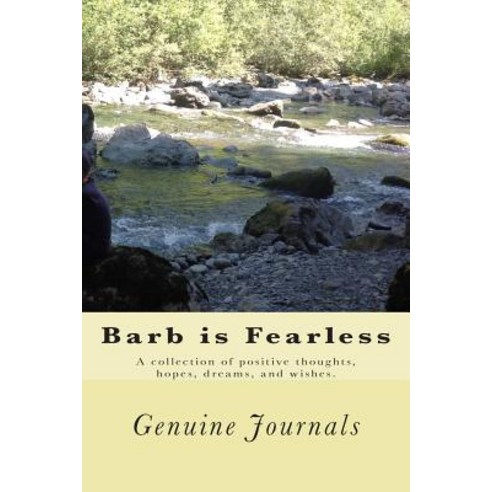 Barb Is Fearless: A Collection of Positive Thoughts Hopes Dreams and Wishes. Paperback, Createspace Independent Publishing Platform