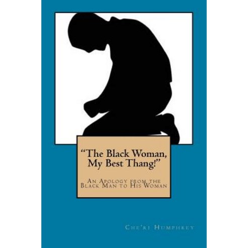 "The Black Woman My Best Thang!": An Apology from the Black Man to His Woman Paperback, Createspace Independent Publishing Platform