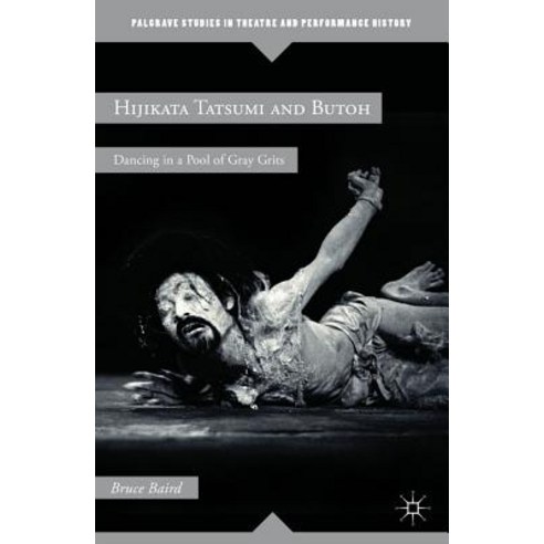 Hijikata Tatsumi and Butoh: Dancing in a Pool of Gray Grits Hardcover, Palgrave MacMillan