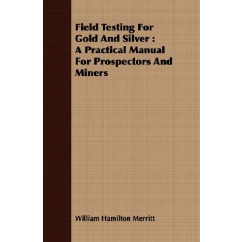 Field Testing for Gold and Silver: A Practical Manual for Prospectors and Miners Paperback, Hervey Press
