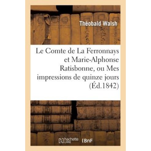 Le Comte de la Ferronnays Et Marie-Alphonse Ratisbonne Ou Mes Impressions de Quinze Jours a Rome Paperback, Hachette Livre - Bnf