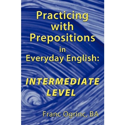 Practicing with Prepositions in Everyday English: Intermediate Level Paperback, Authorhouse