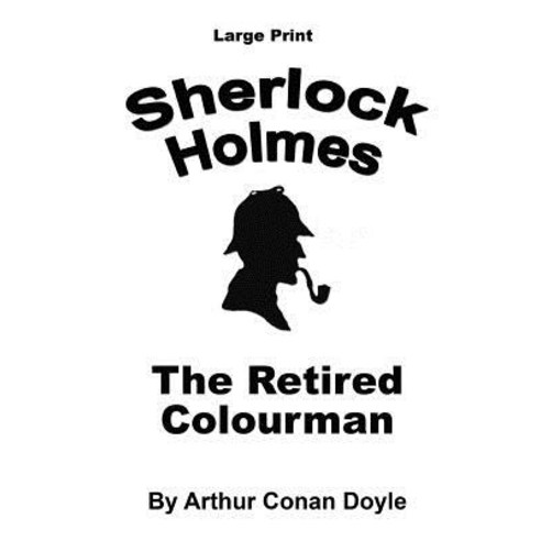 The Retired Colourman: Sherlock Holmes in Large Print Paperback, Createspace Independent Publishing Platform
