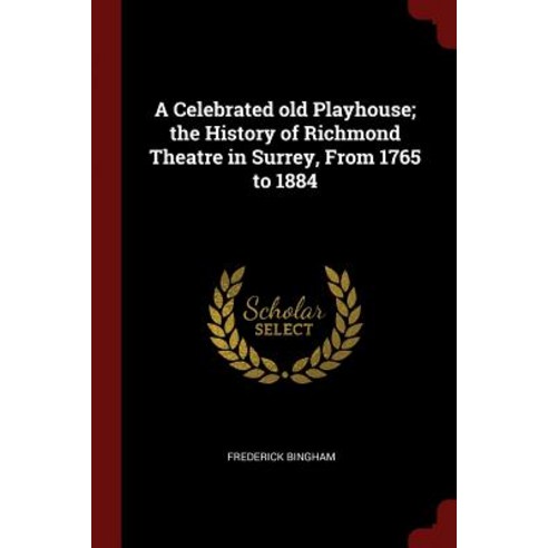 A Celebrated Old Playhouse; The History of Richmond Theatre in Surrey from 1765 to 1884 Paperback, Andesite Press