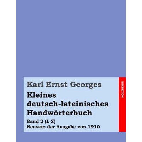Kleines Deutsch-Lateinisches Handworterbuch: Band 2 (L-Z) Neusatz Der Ausgabe Von 1910 Paperback, Createspace Independent Publishing Platform