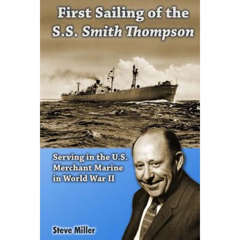 First Sailing of the S.S. Smith Thompson: Serving in the U.S. Merchant Marine in World War II Paperback, Createspace Independent Publishing Platform