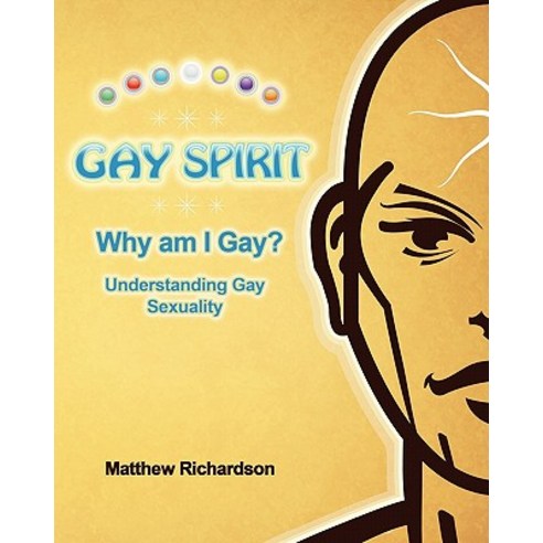Gay Spirit: Why Am I Gay? Understanding Gay Sexuality Paperback, Createspace