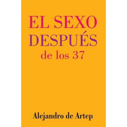 Sex After 37 (Spanish Edition) - El Sexo Despues de Los 37 Paperback, Createspace Independent Publishing Platform