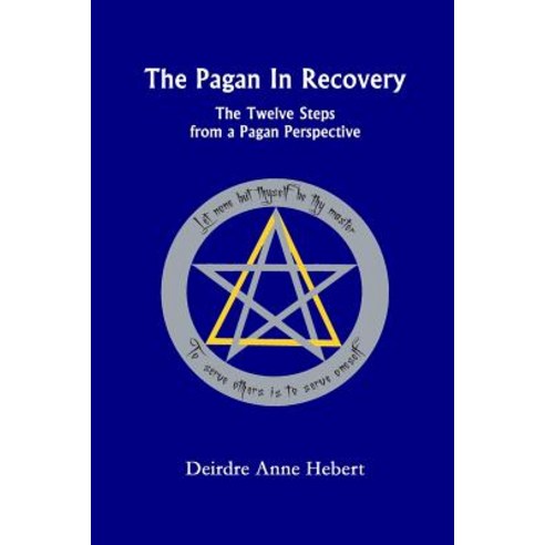 The Pagan in Recovery: The Twelve Steps from a Pagan Perspective Paperback, Asphodel Press;