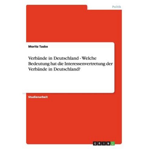 Verbande in Deutschland - Welche Bedeutung Hat Die Interessenvertretung Der Verbande in Deutschland? Paperback, Grin Publishing