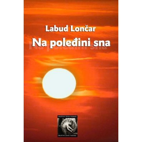 Na Poledjini SNA: Zbirka Pjesama Paperback, Createspace Independent Publishing Platform