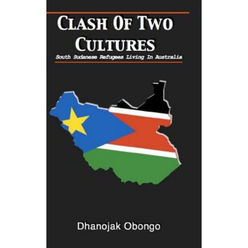 Clash of Two Cultures: South Sudanese Refugees Living in Australia Paperback, Createspace Independent Publishing Platform