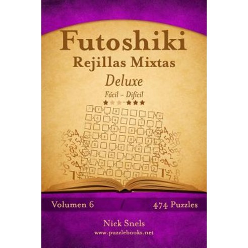 Futoshiki Rejillas Mixtas Deluxe - de Facil a Dificil - Volumen 6 - 474 Puzzles Paperback, Createspace Independent Publishing Platform