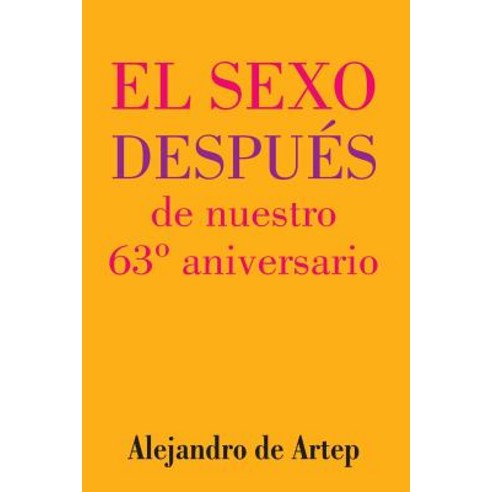 Sex After Our 63rd Anniversary (Spanish Edition) - El Sexo Despues de Nuestro 63 Aniversario Paperback, Createspace Independent Publishing Platform