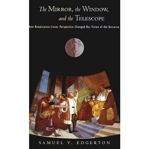 The Mirror the Window and the Telescope: How Renaissance Linear Perspective Changed Our Vision of the Universe Paperback, Cornell University Press
