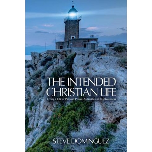 The Intended Christian Life: Living a Life of Purpose Power Authority and Righteousness Paperback, Createspace Independent Publishing Platform