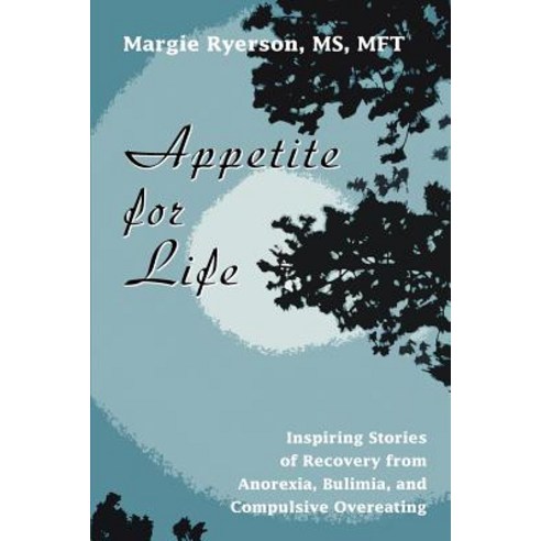 Appetite for Life: Inspiring Stories of Recovery from Anorexia Bulimia and Compulsive Overeating Paperback, iUniverse