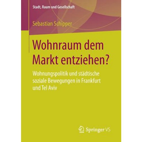 Wohnraum Dem Markt Entziehen?: Wohnungspolitik Und Stadtische Soziale Bewegungen in Frankfurt Und Tel Aviv Paperback, Springer vs