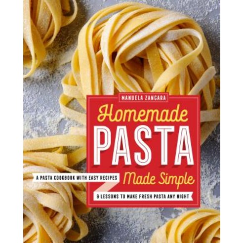 Homemade Pasta Made Simple:A Pasta Cookbook with Easy Recipes & Lessons to Make Fresh Pasta Any..., Rockridge Press