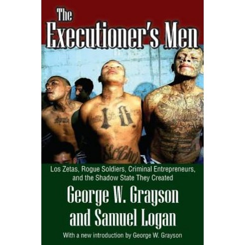 Executioner''s Men: Los Zetas Rogue Soldiers Criminal Entrepreneurs and the Shadow State They Created Paperback, Taylor & Francis