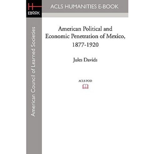 American Political and Economic Penetration of Mexico 1877-1920 Paperback, ACLS History E-Book Project