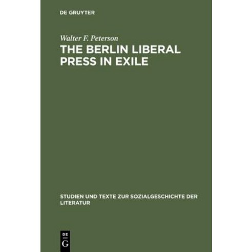 The Berlin Liberal Press in Exile: A History of the Pariser Tageblatt - Pariser Tageszeitung 1933-1940 Hardcover, de Gruyter